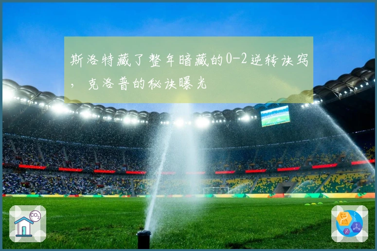 斯洛特藏了整年暗藏的0-2逆转诀窍，克洛普的秘诀曝光